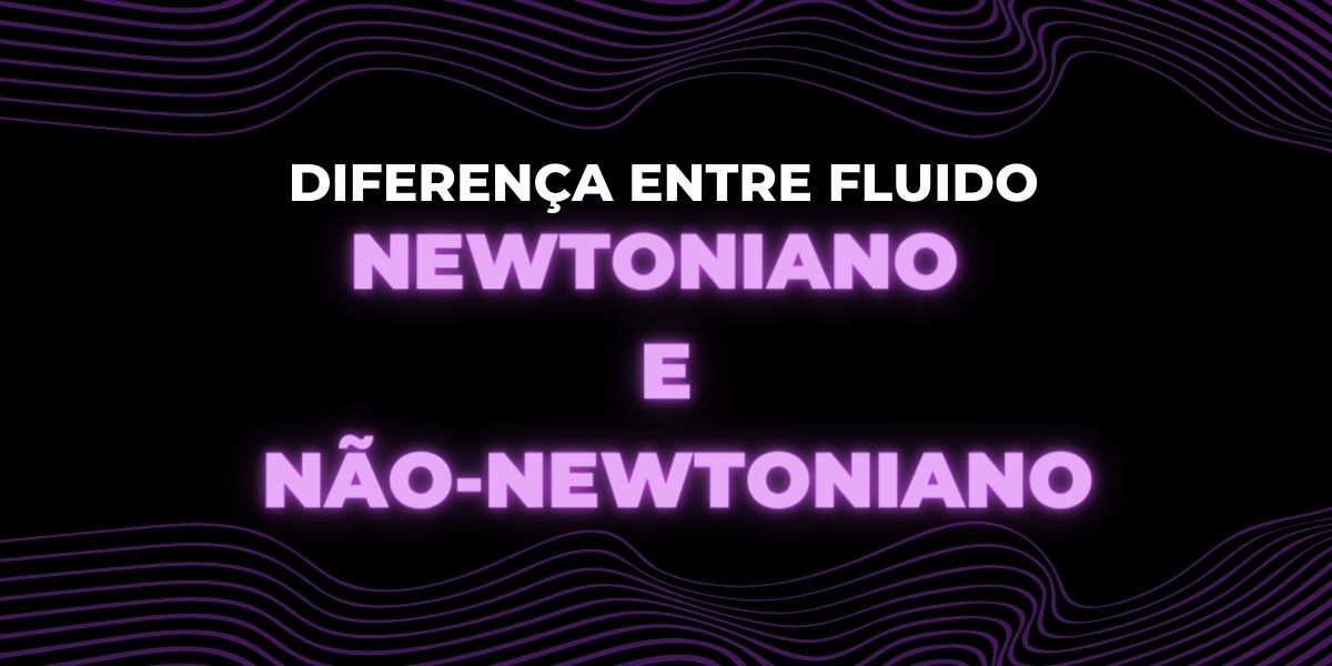 Fluido Newtoniano e Fluido Não-Newtoniano